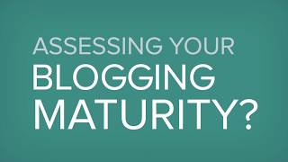 Blogging Maturity Assessment