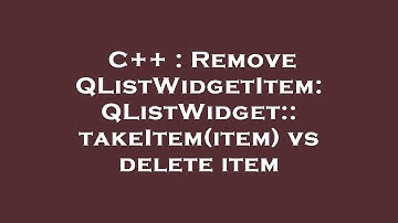 C++ : Remove QListWidgetItem: QListWidget::takeItem(item) vs delete item