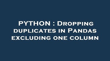 PYTHON : Dropping duplicates in Pandas excluding one column