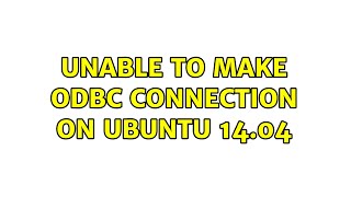 Unable to make ODBC connection on Ubuntu 14.04 (2 Solutions!!)