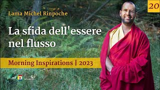 20 - La sfida dell'essere nel flusso - Ispirazioni mattutine con Lama Michel Rinpoche