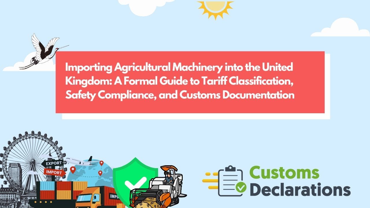 Importing Agricultural Machinery into the UK: Tariffs, Compliance & Customs Guide