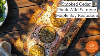 Smoked Cedar Plank Wild Salmon: Maple Soy Reduction