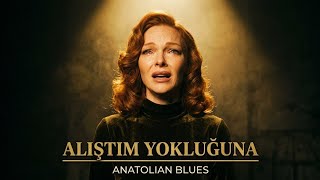 ​ALIŞTIM YOKLUĞUNA | Sanma Bir Gün Gelirsen... | Anatolian Blues