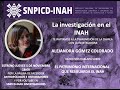 Investigación en el INAH. Charla 10. ALEJANDRA GÓMEZ COLORADO