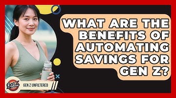 What Are The Benefits Of Automating Savings For Gen Z? - Gen Z Unfiltered