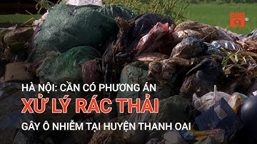 HÀ NỘI: CẦN CÓ PHƯƠNG ÁN XỬ LÝ RÁC THẢI GÂY Ô NHIỄM TẠI HUYỆN THANH OAI | VTC9