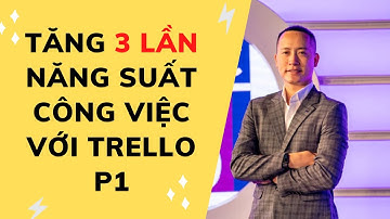 Tăng năng xuất công việc gấp 3 lần với Trello [Phần 1]
