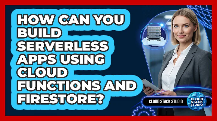 How Can You Build Serverless Apps Using Cloud Functions And Firestore? - Cloud Stack Studio
