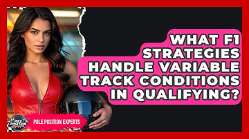 What F1 Strategies Handle Variable Track Conditions In Qualifying? - Pole Position Experts