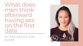 What does men think afterward having sex on the first date | DATING ADVICE FOR QUEEN