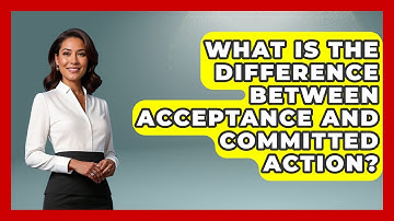 What Is The Difference Between Acceptance And Committed Action? - Cognitive Therapy Hub