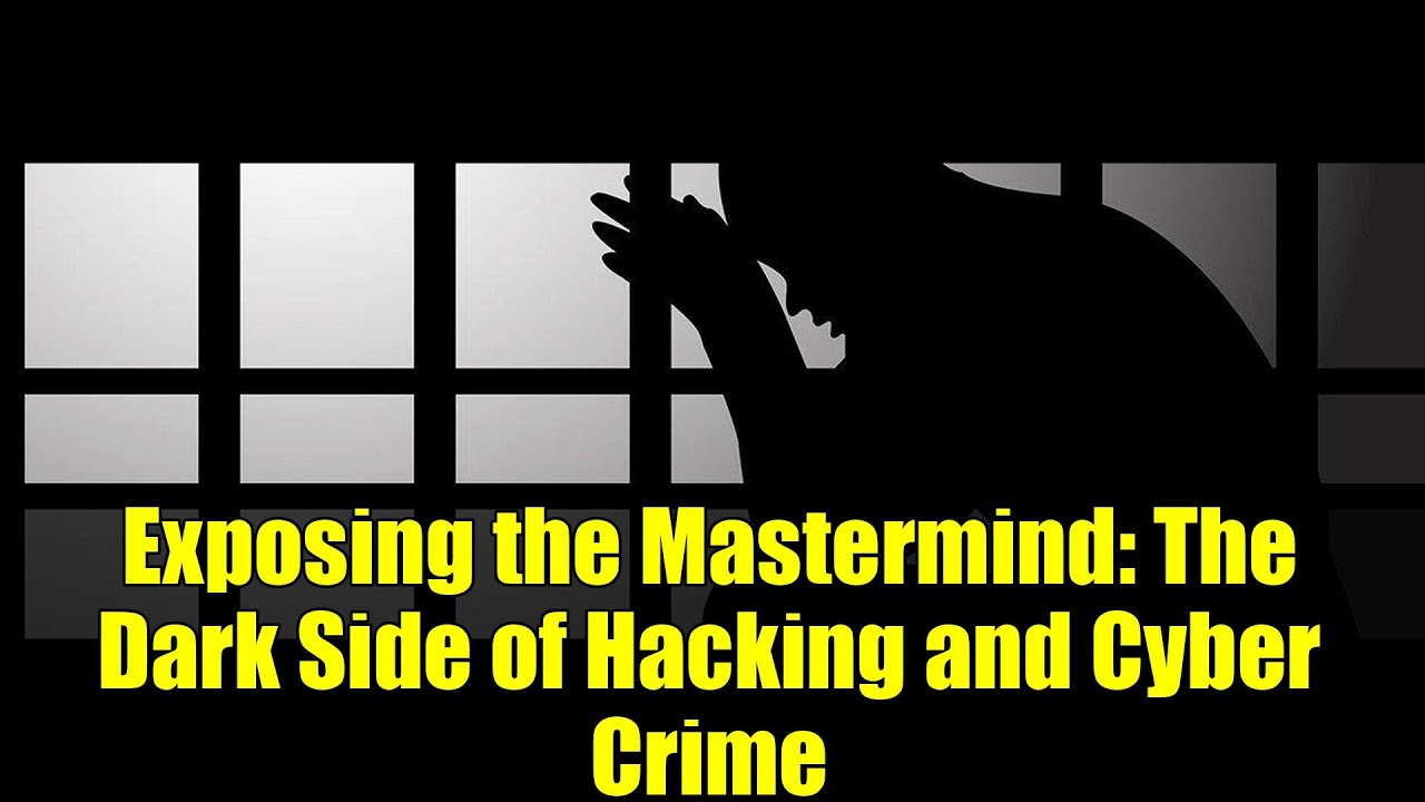 Exposing the Mastermind: The Dark Side of Hacking and Cyber Crime - YouTube