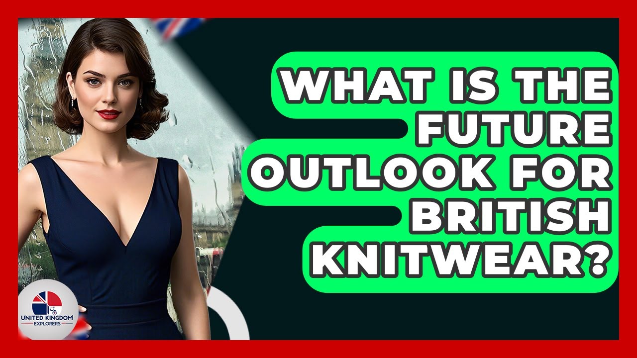 What Is The Future Outlook For British Knitwear? - United Kingdom Explorers