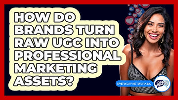 How Do Brands Turn Raw UGC Into Professional Marketing Assets? - Everyday-Networking