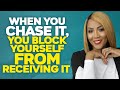 When You Chase it You Block Yourself From Receiving It | Law of Attraction
