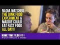 Home Time VLOG #11 - Nadia WATCHED The JUNK FOOD Experiment & MADDIE COULD EAT FAST FOOD ALL DAY!!