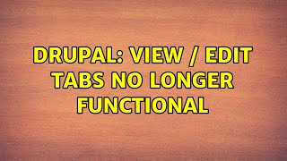 Drupal: View / Edit tabs no longer functional
