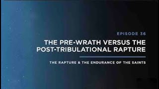 The Pre-Wrath Versus the Post-Tribulational Rapture   THE RAPTURE & ENDURANCE OF THE SAINTS