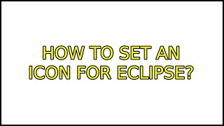How to set an icon for Eclipse? (7 Solutions!!)