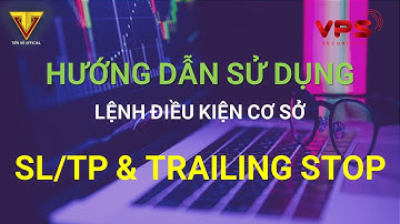 Hướng dẫn sử dụng lệnh điều kiện cơ sở Stop Loss/Take Profit & Trailing Stop
