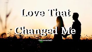 Love That Changed Me  - Introverted (Official Lyric Video) screenshot 2