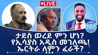 ታደሰ ወረደ ምን ሆኑ? የኢሳያስ አዲስ መገለጫ! ኤርትራ ለምን ፈራች?