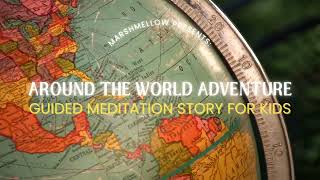 Around The World Adventure - Kids Meditation by Marshmellow