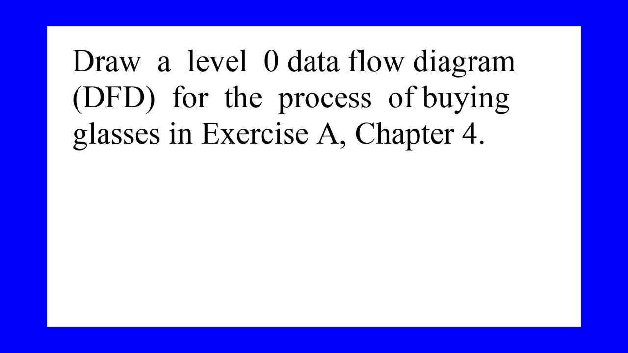 Draw a level 0 data flow diagram DFD for the process of buying glasses ...
