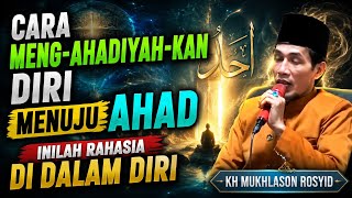 💥CARA MENG-AHADIYAH-KAN DIRI MENUJU AHAD, INILAH RAHASIA DIDALAM DIRI✴️KH MUKHLASON ROSYID