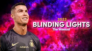 Cristiano Ronaldo 2023 ➤ "Blinding lights" - The weeknd | Crazy skills & Goals | HD