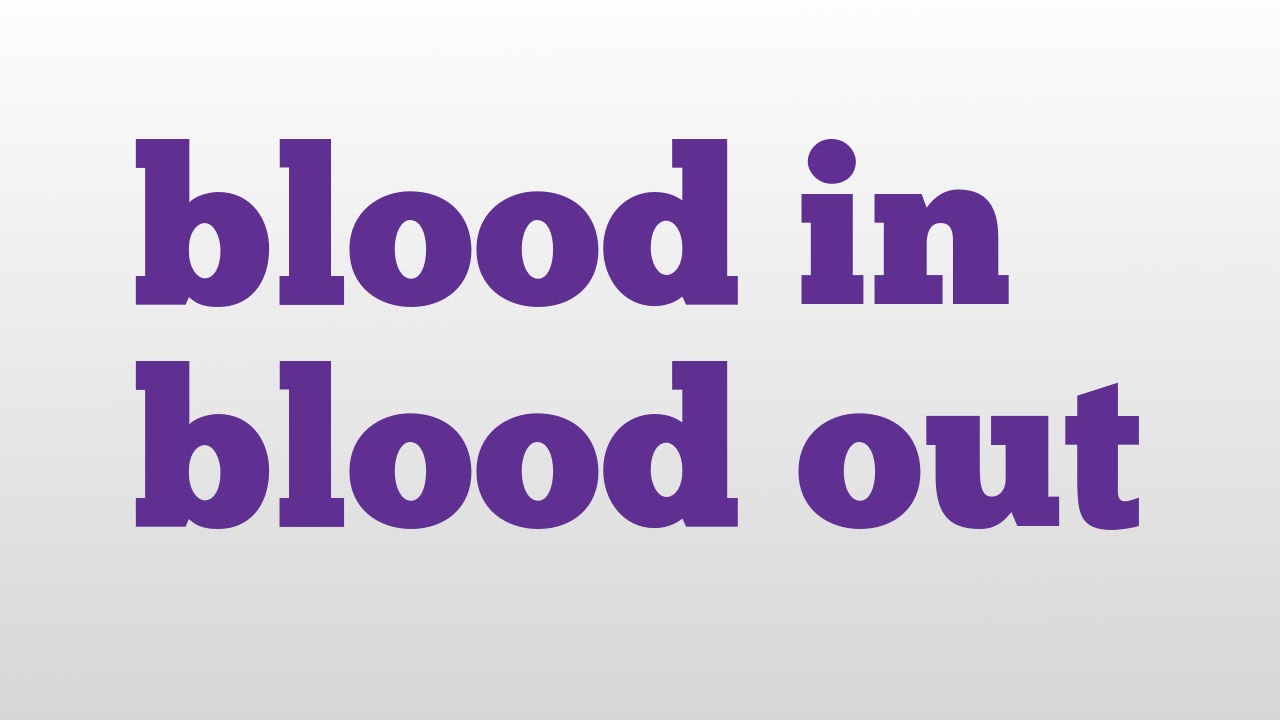 blood in blood out meaning and pronunciation