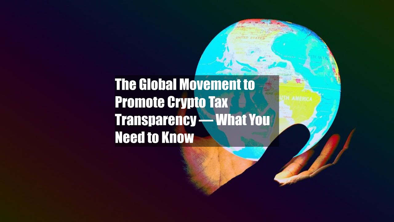 The Global Movement to Promote Crypto Tax Transparency — What You Need to Know