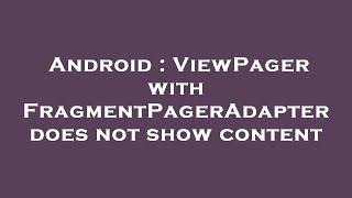 Android : ViewPager with FragmentPagerAdapter does not show content
