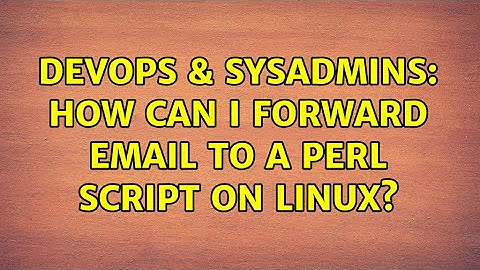 DevOps & SysAdmins: How can I forward email to a perl script on Linux? (2 Solutions!!)