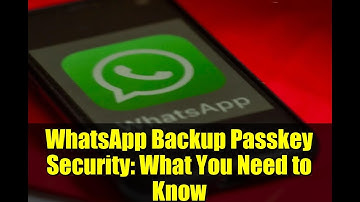 WhatsApp Backup Passkey Security: What You Need to Know