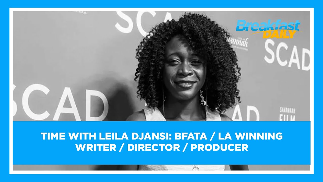 Time with Leila Djansi: BFATA / LA Winning Writer / Director / Producer