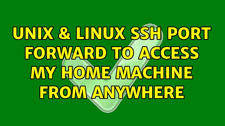 Unix & Linux: ssh port forward to access my home machine from anywhere (3 Solutions!!)