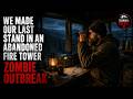 We Made Our Last Stand in an Abandoned Fire Tower During the Zombie Outbreak ｜ Creepypasta