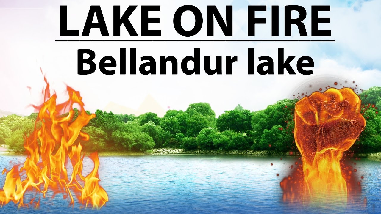 Lake on Fire Bengaluru's Bellandur lake catches fire Current