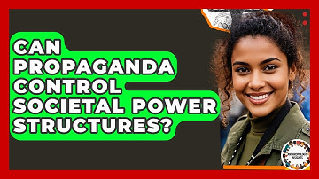 Can Propaganda Control Societal Power Structures? - Anthropology Insights