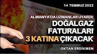 Almanyada Uyarı: Faturalar 3 Katına Çıkacak, Kenara Para Koyun - 14 Temmuz 2022 Oktan Erdikmen