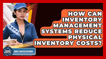 How Can Inventory Management Systems Reduce Physical Inventory Costs? - Smart Logistics Network