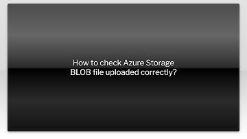 How to check Azure Storage BLOB file uploaded correctly?