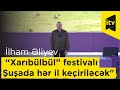 Prezident İlham Əliyev: "Bundan sonra “Xarıbülbül” festivalı Şuşada hər il keçiriləcək"