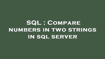 SQL : Compare numbers in two strings in sql server