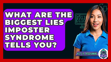 What Are The Biggest Lies Imposter Syndrome Tells You? - Next LVL Programming