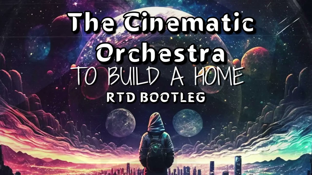 The Cinematic Orchestra - To Build a Home (RTD BOOTLEG)