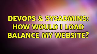 DevOps & SysAdmins: How would I load balance my website? (3 Solutions!!)