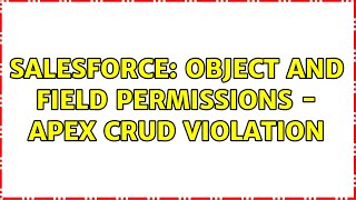 Salesforce: Object and Field Permissions - Apex CRUD Violation